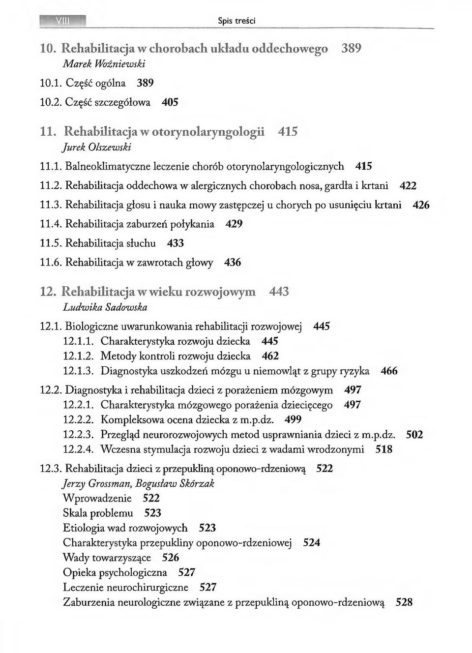 5. Rehabilitacja słuchu 433 11.6. Rehabilitacj a w zawrotach głowy 436 12. Rehabilitacja w wieku rozwojowym 443 Ludwika Sadowska 12.1. Biologiczne uwarunkowania rehabilitacji rozwojowej 445 12.1.1. Charakterystyka rozwoju dziecka 445 12.