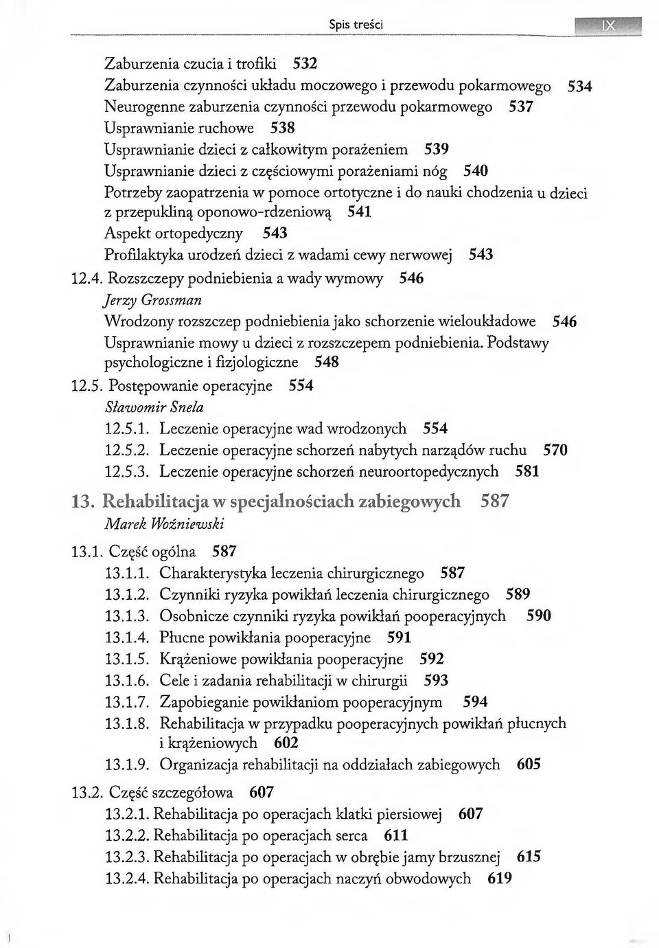 ortopedyczny 543 Profilaktyka urodzeń dzieci z wadami cewy nerwowej 543 12.4. Rozszczepy podniebienia a wady wymowy 546 Jerzy Grossman Wrodzony rozszczep podniebienia jako schorzenie wieloukładowe 546 Usprawnianie mowy u dzieci z rozszczepem podniebienia.