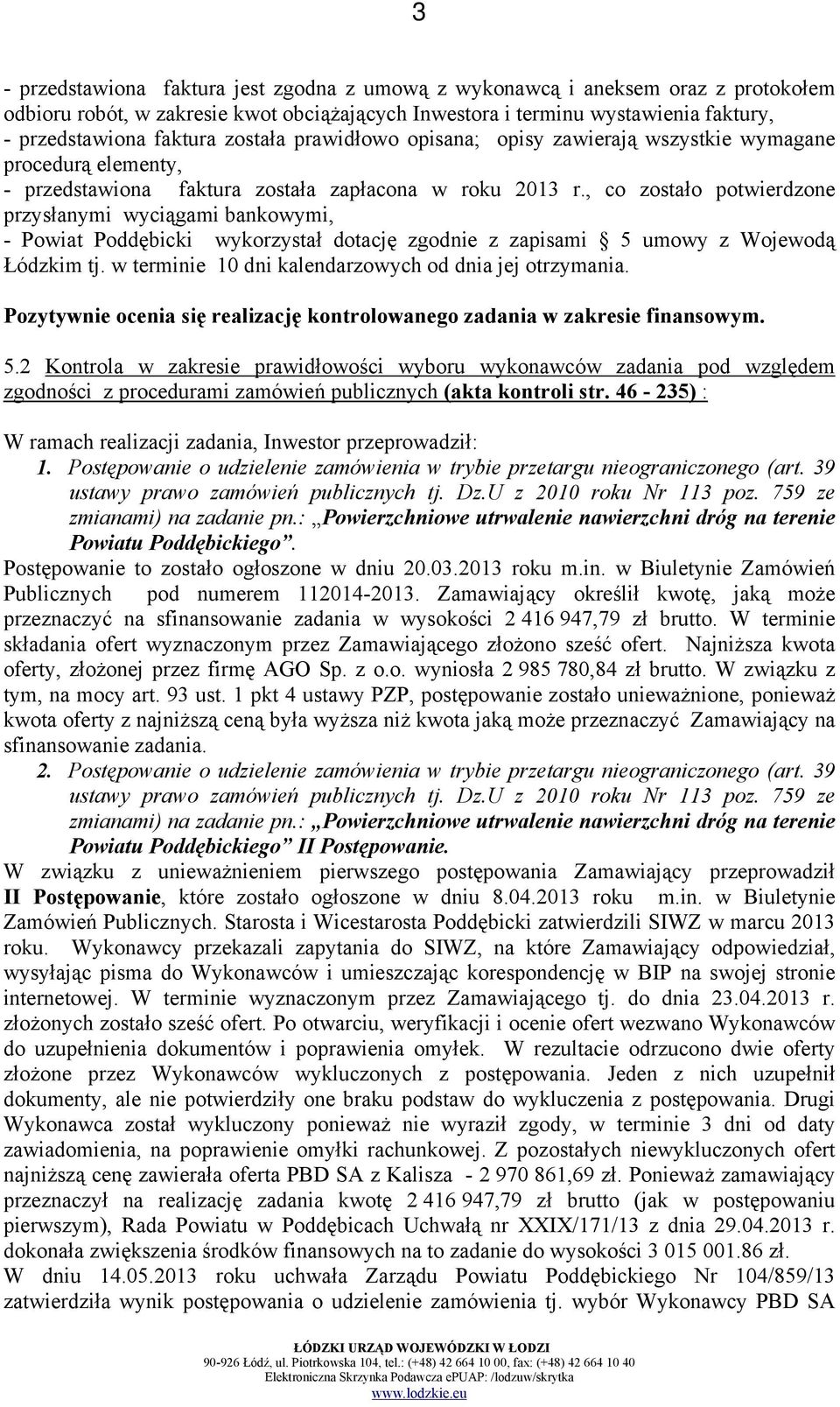 , co zostało potwierdzone przysłanymi wyciągami bankowymi, - Powiat Poddębicki wykorzystał dotację zgodnie z zapisami 5 umowy z Wojewodą Łódzkim tj.