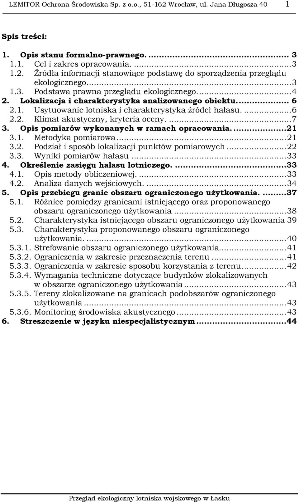 ... 7 3. Opis pomiarów wykonanych w ramach opracowania....21 3.1. Metodyka pomiarowa... 21 3.2. Podział i sposób lokalizacji punktów pomiarowych... 22 3.3. Wyniki pomiarów hałasu... 33 4.