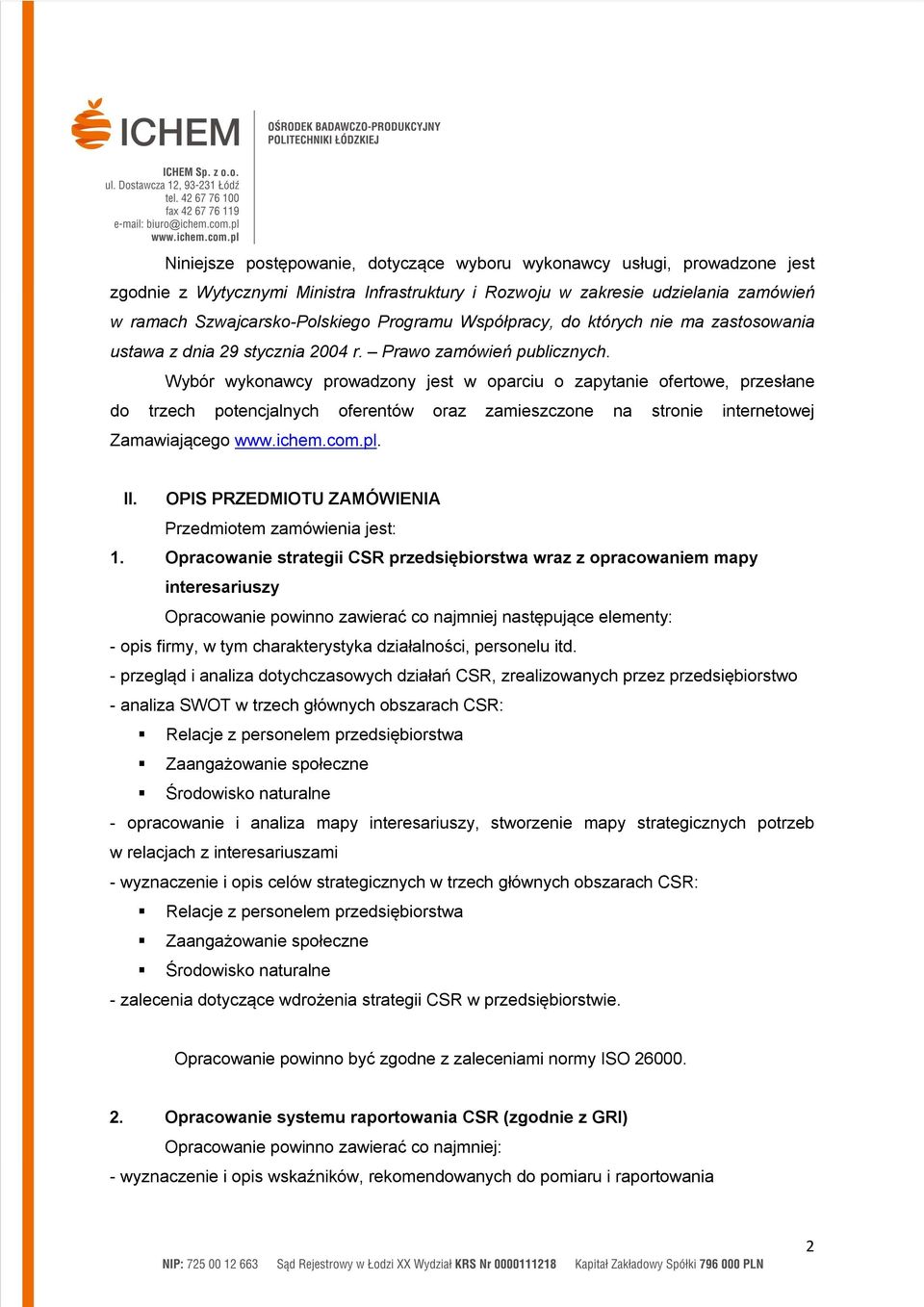 Wybór wykonawcy prowadzony jest w oparciu o zapytanie ofertowe, przesłane do trzech potencjalnych oferentów oraz zamieszczone na stronie internetowej Zamawiającego www.ichem.com.pl. II.