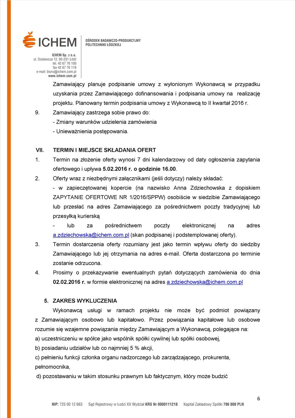 TERMIN I MIEJSCE SKŁADANIA OFERT 1. Termin na złożenie oferty wynosi 7 dni kalendarzowy od daty ogłoszenia zapytania ofertowego i upływa 5.02.2016 r. o godzinie 16.00. 2.