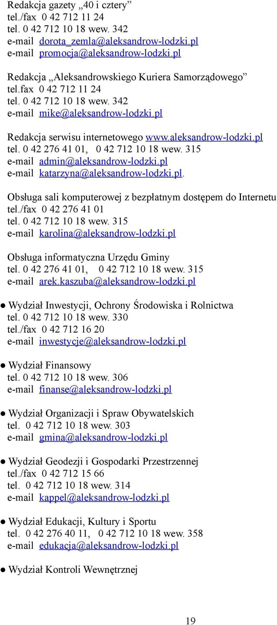 0 42 276 41 01, 0 42 712 10 18 wew. 315 e-mail admin@aleksandrow-lodzki.pl e-mail katarzyna@aleksandrow-lodzki.pl. Obsługa sali komputerowej z bezpłatnym dostępem do Internetu tel.