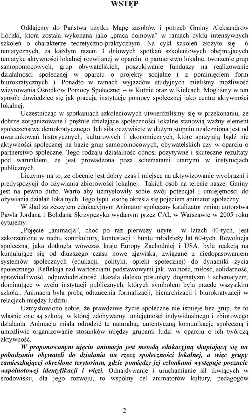 samopomocowych, grup obywatelskich, poszukiwanie funduszy na realizowanie działalności społecznej w oparciu o projekty socjalne ( z pominięciem form biurokratycznych ).