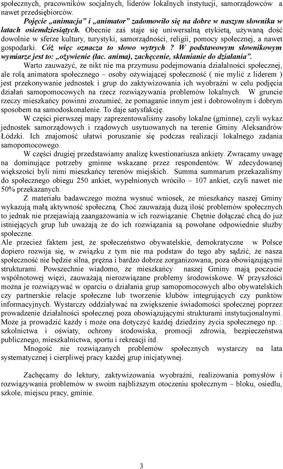 Obecnie zaś staje się uniwersalną etykietą, używaną dość dowolnie w sferze kultury, turystyki, samorządności, religii, pomocy społecznej, a nawet gospodarki. Cóż więc oznacza to słowo wytrych?