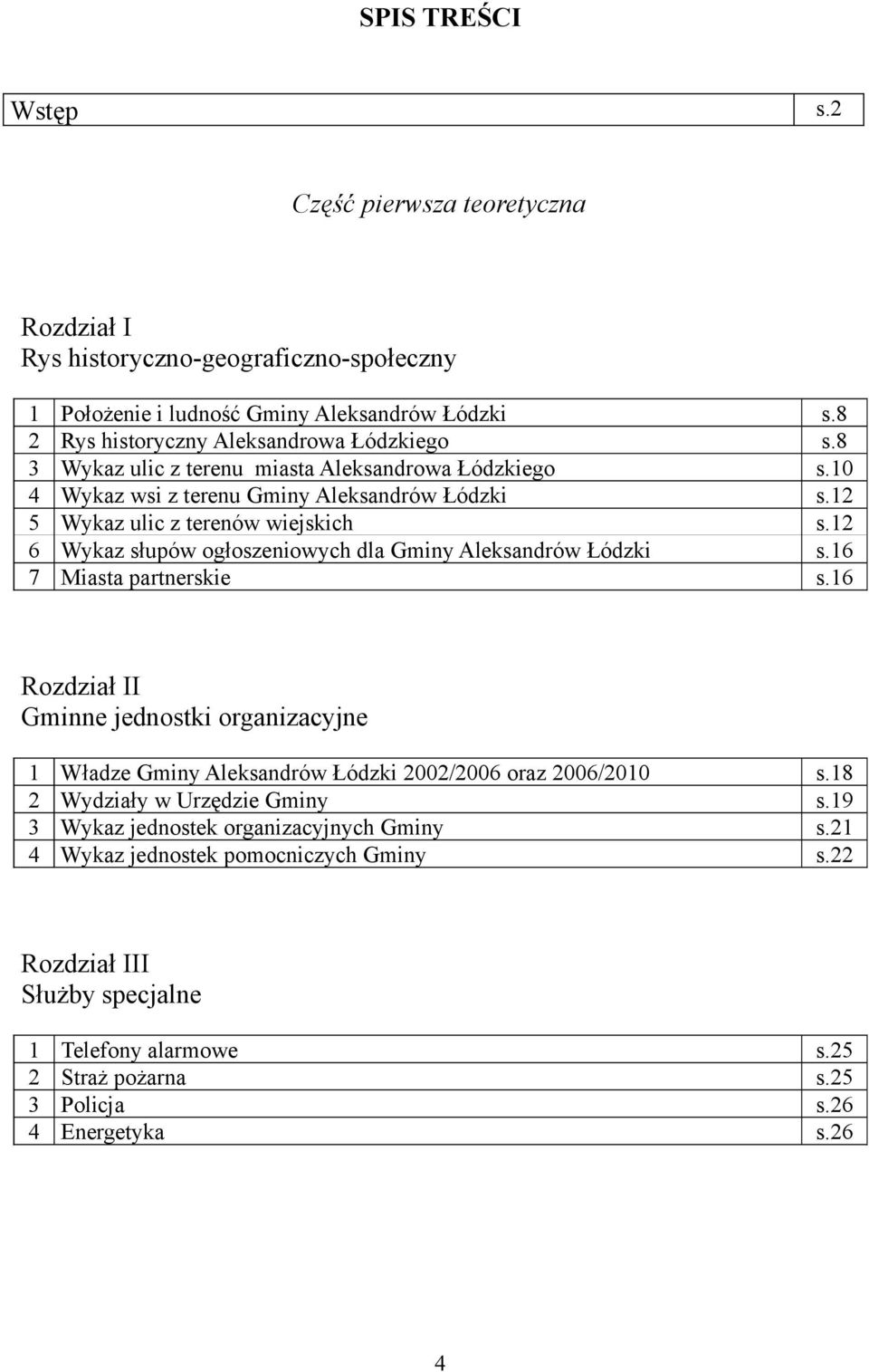 12 6 Wykaz słupów ogłoszeniowych dla Gminy s.16 7 Miasta partnerskie s.16 Rozdział II Gminne jednostki organizacyjne 1 Władze Gminy 2002/2006 oraz 2006/2010 s.