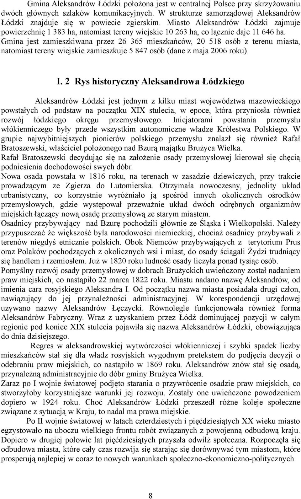 Gmina jest zamieszkiwana przez 26 365 mieszkańców, 20 518 osób z terenu miasta, natomiast tereny wiejskie zamieszkuje 5 847 osób (dane z maja 2006 roku). I.