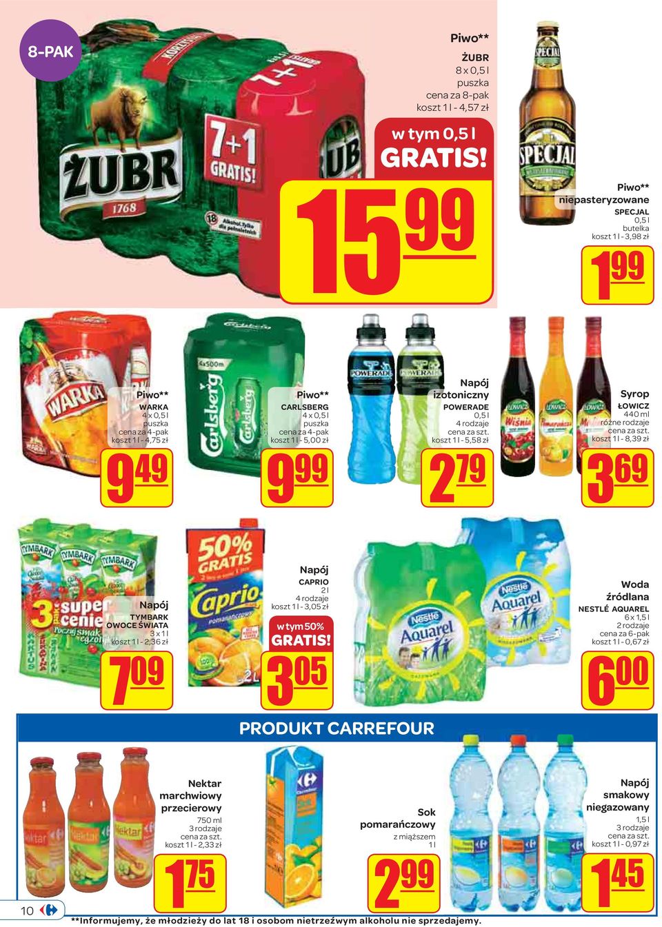 l - 8,39 zł 3 69 Napój TYMBARK OWOCE ŚWIATA 3 x 1 l koszt 1 l - 2,36 zł 7 09 Napój CAPRIO 2 l 4 rodzaje koszt 1 l - 3,05 zł w tym 50% 3 05 CARREFOUR Woda źródlana NESTLÉ AQUAREL 6 x 1,5 l 2 rodzaje