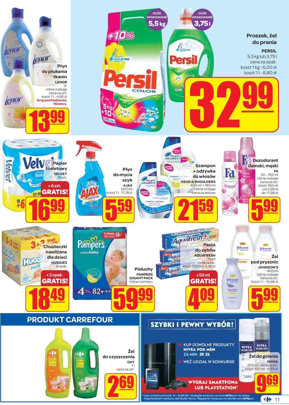16 99 Płyn do mycia szyb AJAX 500 ml koszt 1 l - 11,18 zł 5 59 Szampon + odżywka do włosów HEAD & SHOULDERS 400 ml + 180 ml cena za zestaw 21 59 Dezodorant damski, męski FA 50-150 ml koszt 100 ml -