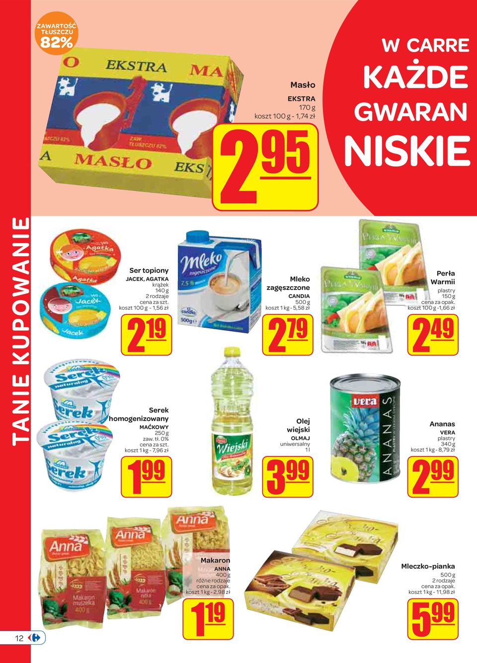0% koszt 1 kg - 7,96 zł 1 99 Mleko zagęszczone CANDIA 500 g koszt 1 kg - 5,58 zł 2 79 Olej wiejski OLMAJ uniwersalny 1 l 3 99 Perła Warmii