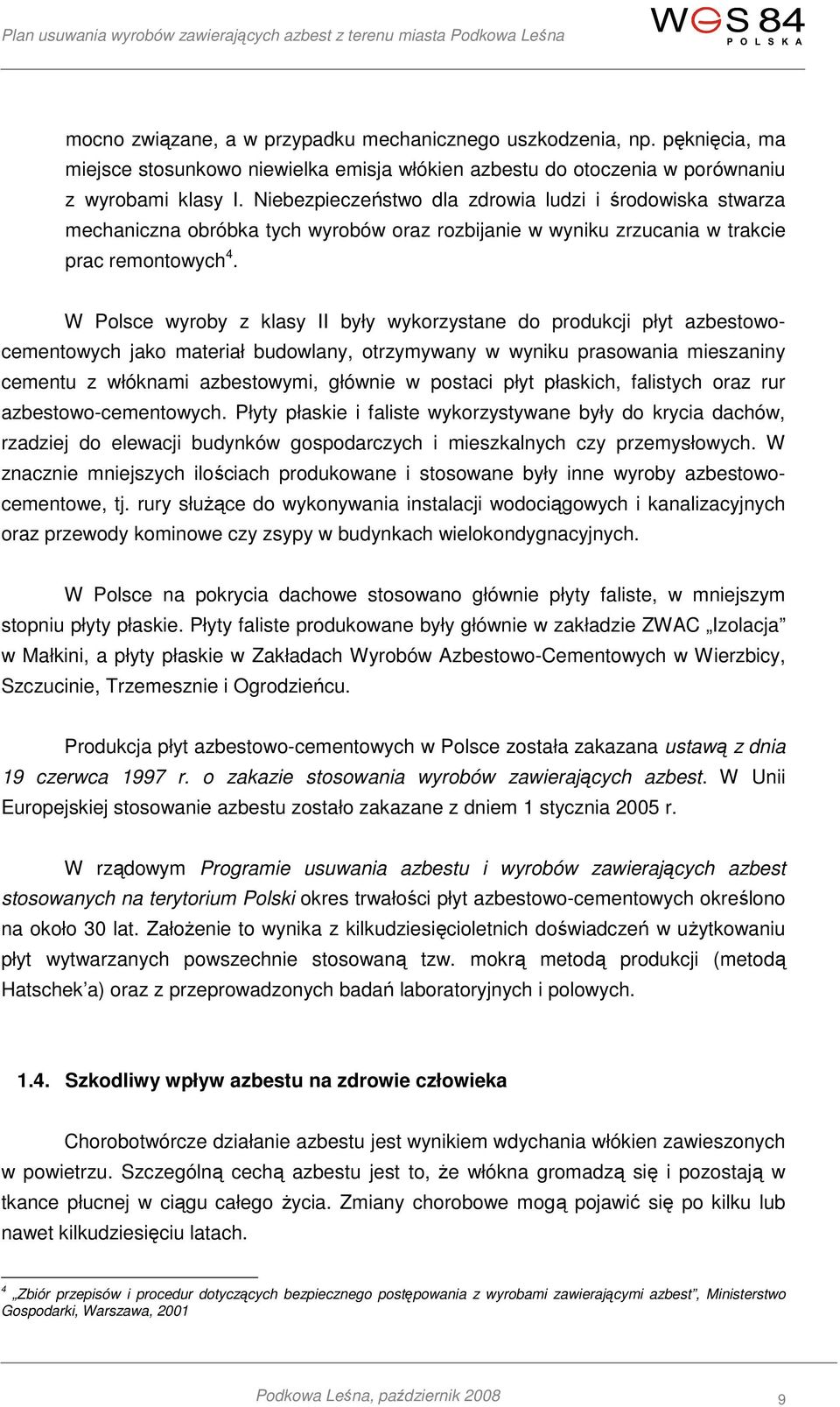 W Polsce wyroby z klasy II były wykorzystane do produkcji płyt azbestowocementowych jako materiał budowlany, otrzymywany w wyniku prasowania mieszaniny cementu z włóknami azbestowymi, głównie w