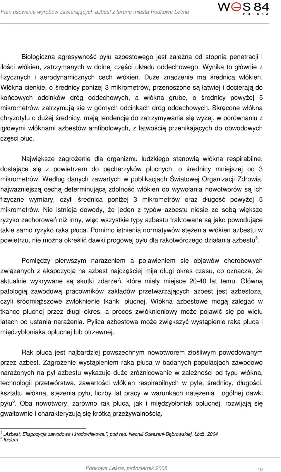 Włókna cienkie, o średnicy poniżej 3 mikrometrów, przenoszone są łatwiej i docierają do końcowych odcinków dróg oddechowych, a włókna grube, o średnicy powyżej 5 mikrometrów, zatrzymują się w górnych