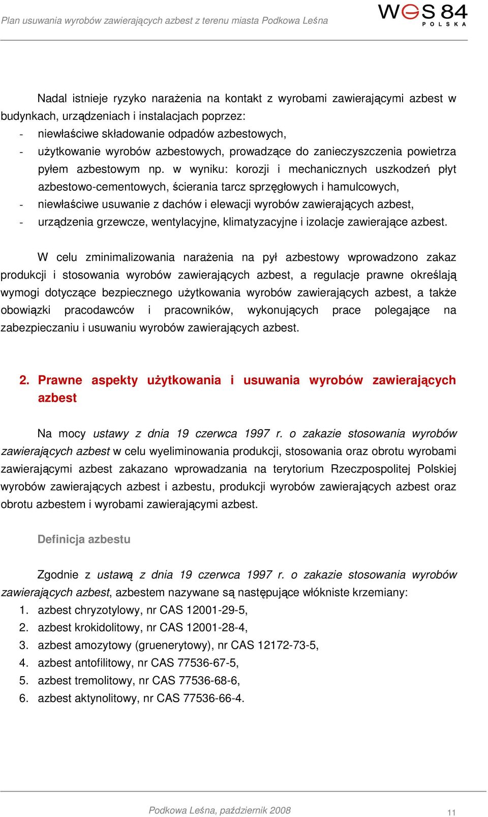 w wyniku: korozji i mechanicznych uszkodzeń płyt azbestowo-cementowych, ścierania tarcz sprzęgłowych i hamulcowych, - niewłaściwe usuwanie z dachów i elewacji wyrobów zawierających azbest, -