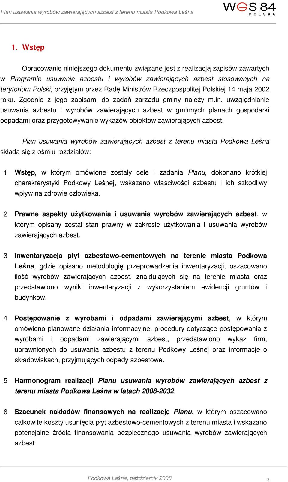 Plan usuwania wyrobów zawierających azbest z terenu miasta Podkowa Leśna składa się z ośmiu rozdziałów: 1 Wstęp, w którym omówione zostały cele i zadania Planu, dokonano krótkiej charakterystyki