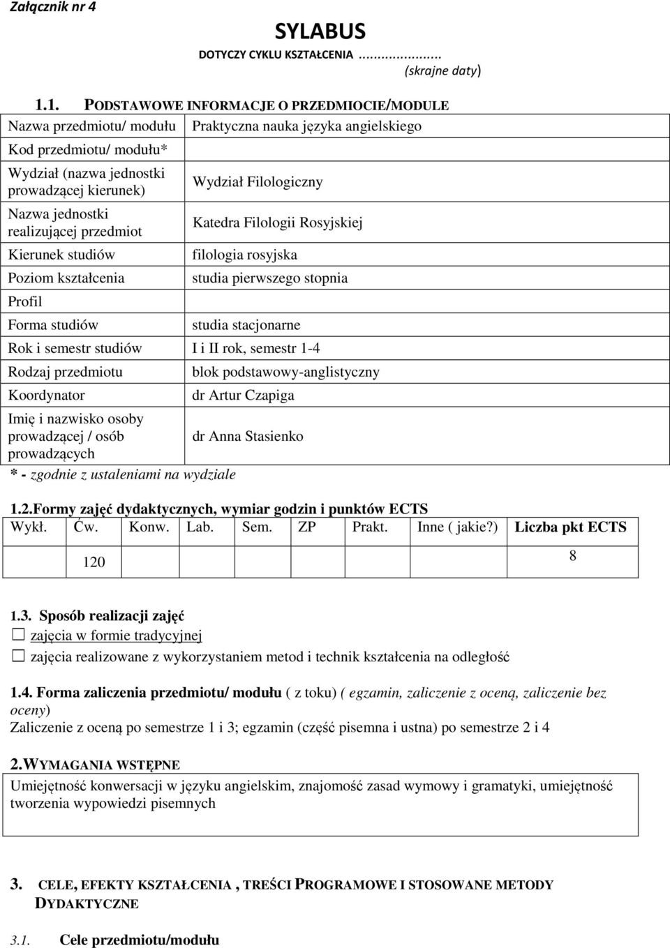 realizującej przedmiot Kierunek studiów Poziom kształcenia Profil Forma studiów Wydział Filologiczny Katedra Filologii Rosyjskiej filologia rosyjska studia pierwszego stopnia studia stacjonarne Rok i