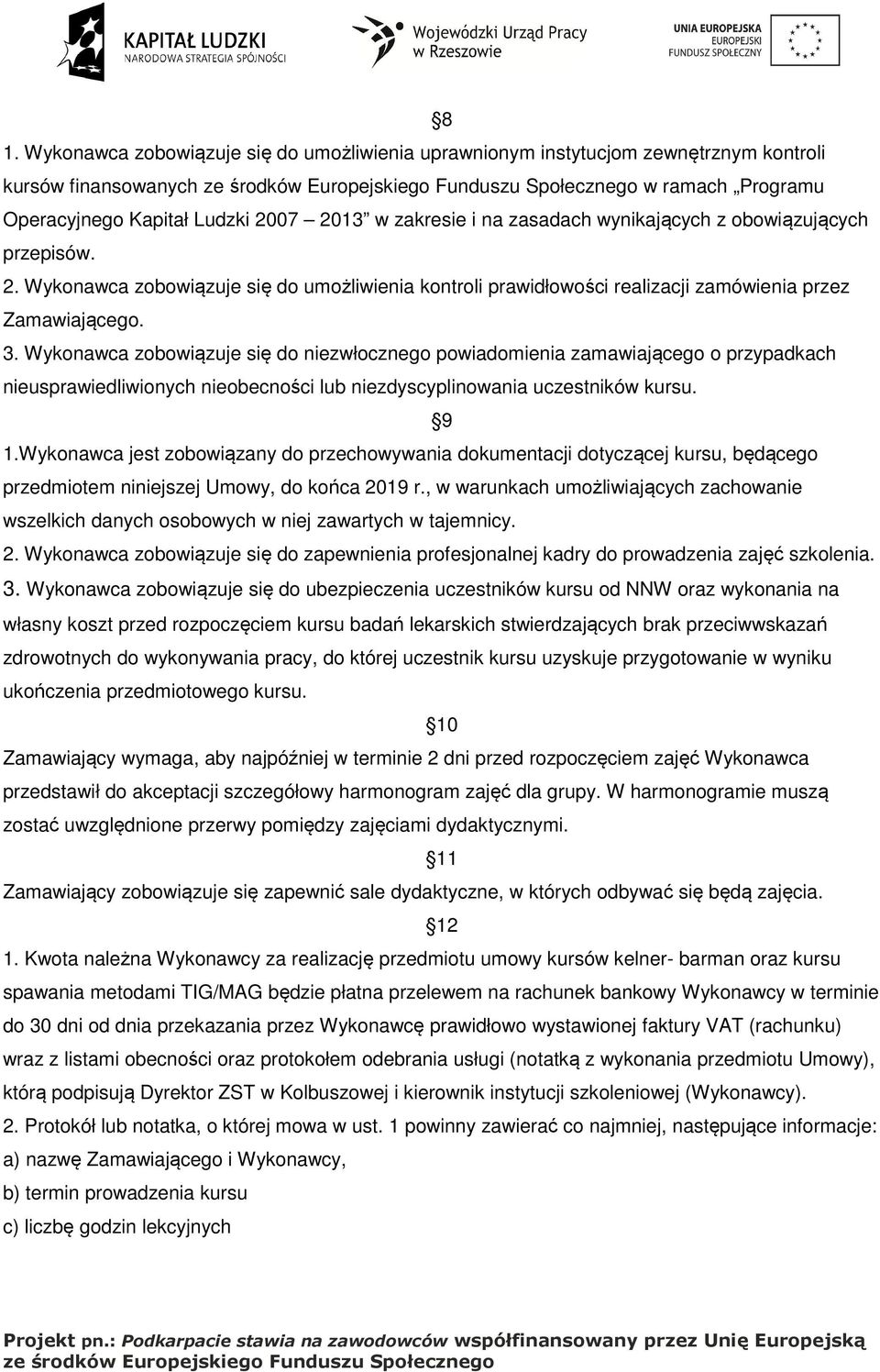 Wykonawca zobowiązuje się do niezwłocznego powiadomienia zamawiającego o przypadkach nieusprawiedliwionych nieobecności lub niezdyscyplinowania uczestników kursu. 9 1.