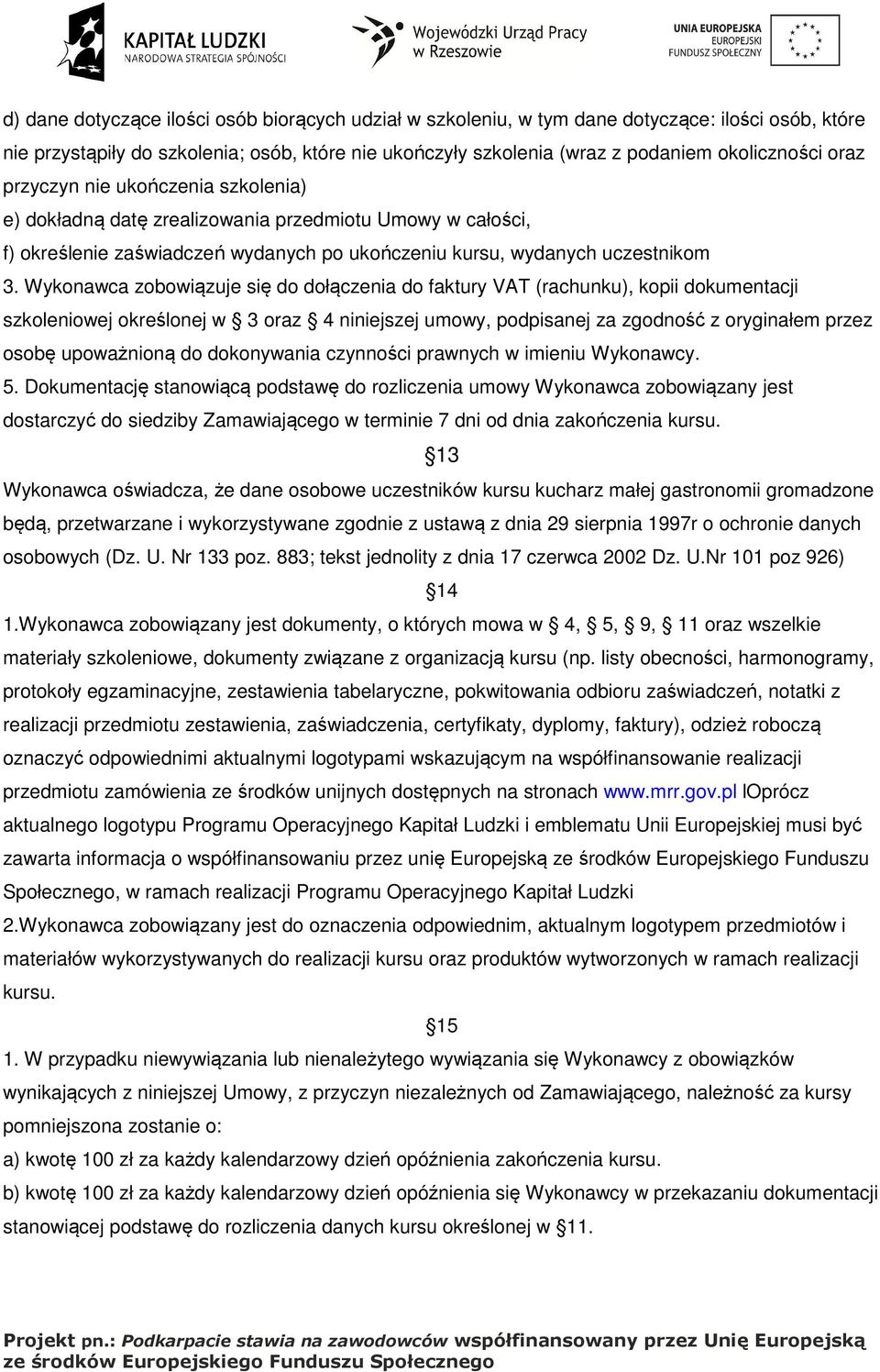 Wykonawca zobowiązuje się do dołączenia do faktury VAT (rachunku), kopii dokumentacji szkoleniowej określonej w 3 oraz 4 niniejszej umowy, podpisanej za zgodność z oryginałem przez osobę upoważnioną