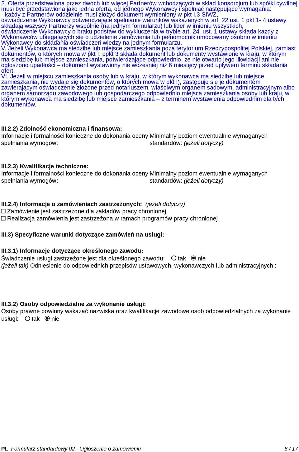 1 pkt 1-4 ustawy składają wszyscy Partnerzy wspólnie (na jednym formularzu) lub lider w imieniu wszystkich, oświadczenie Wykonawcy o braku podstaw do wykluczenia w trybie art. 24. ust. 1 ustawy składa każdy z Wykonawców ubiegających się o udzielenie zamówienia lub pełnomocnik umocowany osobno w imieniu Wykonawcy do składania oświadczeń wiedzy na jednym formularzu.