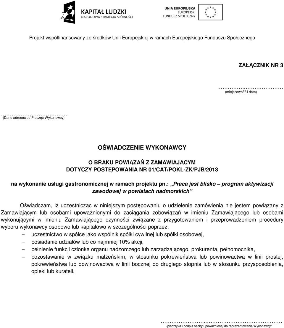 : Praca jest blisko program aktywizacji zawodowej w powiatach nadmorskich Oświadczam, iż uczestnicząc w niniejszym postępowaniu o udzielenie zamówienia nie jestem powiązany z Zamawiającym lub osobami