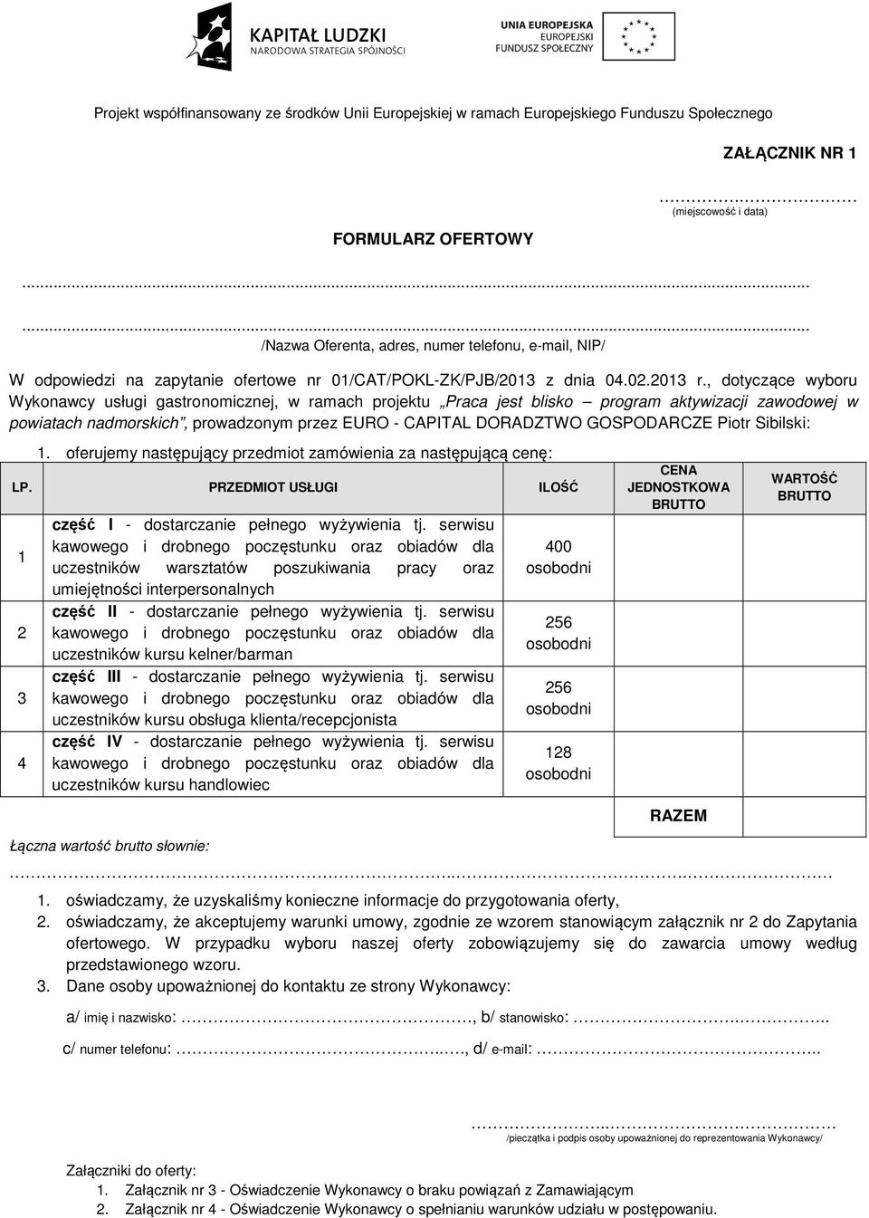 Piotr Sibilski: 1. oferujemy następujący przedmiot zamówienia za następującą cenę: LP. PRZEDMIOT USŁUGI ILOŚĆ 1 2 3 4 część I - dostarczanie pełnego wyżywienia tj.