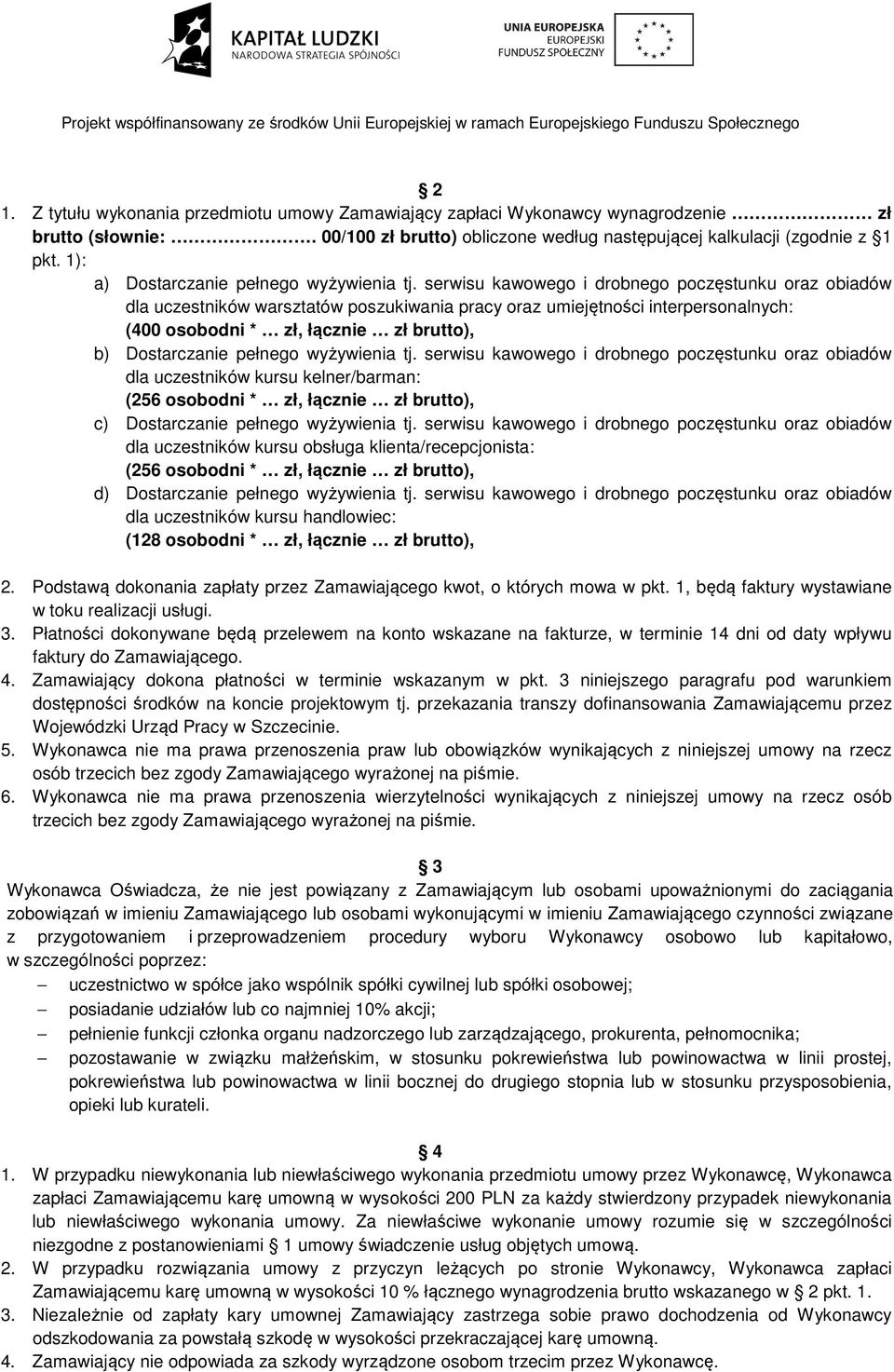 serwisu kawowego i drobnego poczęstunku oraz obiadów dla uczestników warsztatów poszukiwania pracy oraz umiejętności interpersonalnych: (400 osobodni * zł, łącznie zł brutto), b) Dostarczanie pełnego