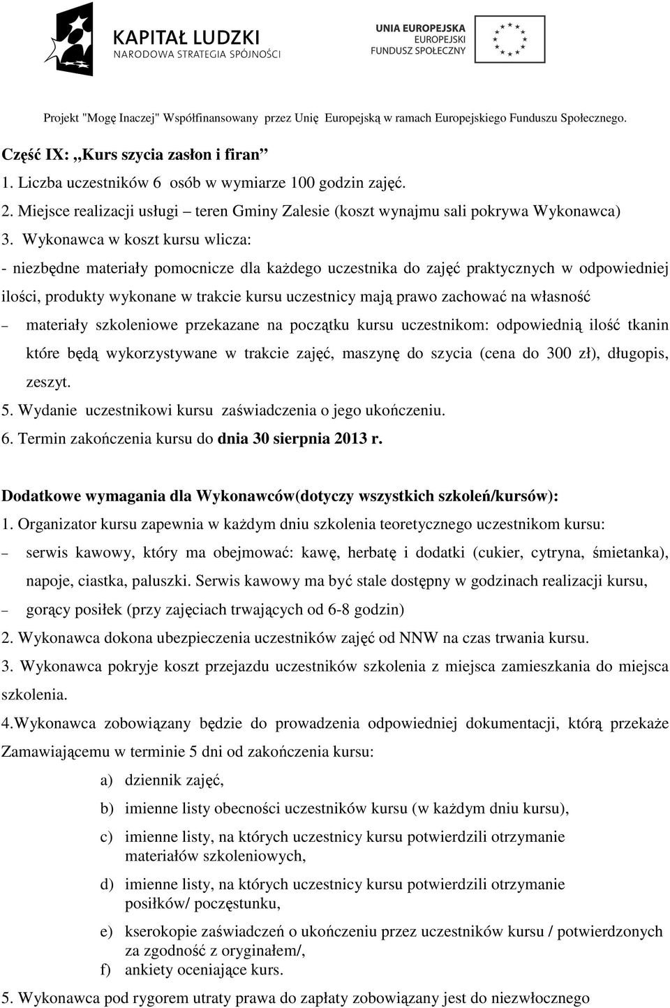 na własność materiały szkoleniowe przekazane na początku kursu uczestnikom: odpowiednią ilość tkanin które będą wykorzystywane w trakcie zajęć, maszynę do szycia (cena do 300 zł), długopis, zeszyt. 5.