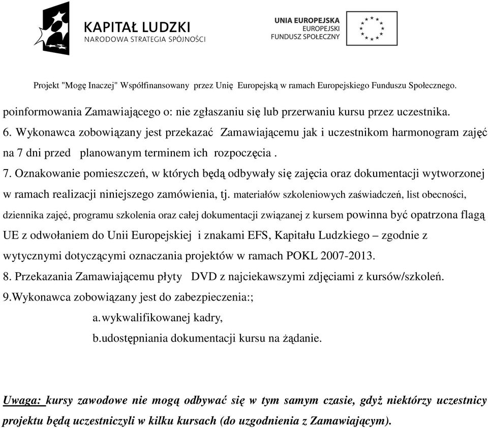 dni przed planowanym terminem ich rozpoczęcia. 7. Oznakowanie pomieszczeń, w których będą odbywały się zajęcia oraz dokumentacji wytworzonej w ramach realizacji niniejszego zamówienia, tj.