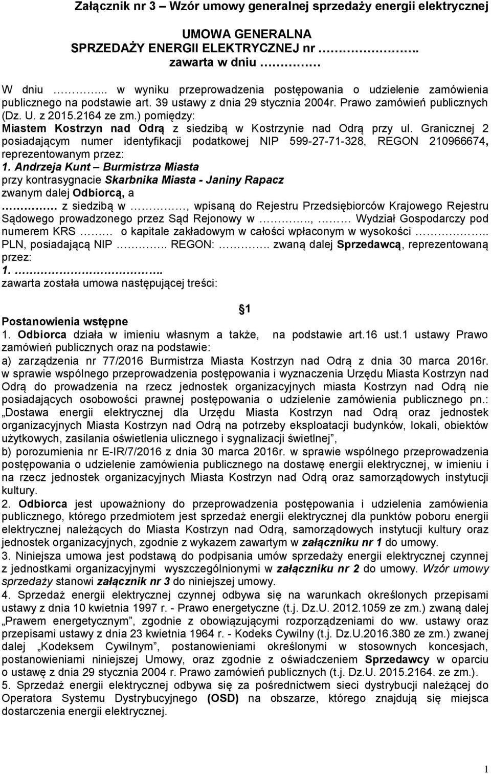 ) pomiędzy: Miastem Kostrzyn nad Odrą z siedzibą w Kostrzynie nad Odrą przy ul. Granicznej 2 posiadającym numer identyfikacji podatkowej NIP 599-27-71-328, REGON 210966674, reprezentowanym przez: 1.