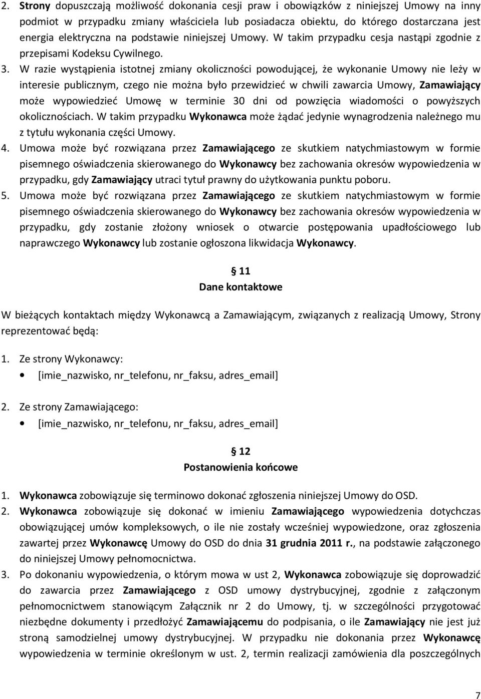 W razie wystąpienia istotnej zmiany okoliczności powodującej, że wykonanie Umowy nie leży w interesie publicznym, czego nie można było przewidzieć w chwili zawarcia Umowy, Zamawiający może