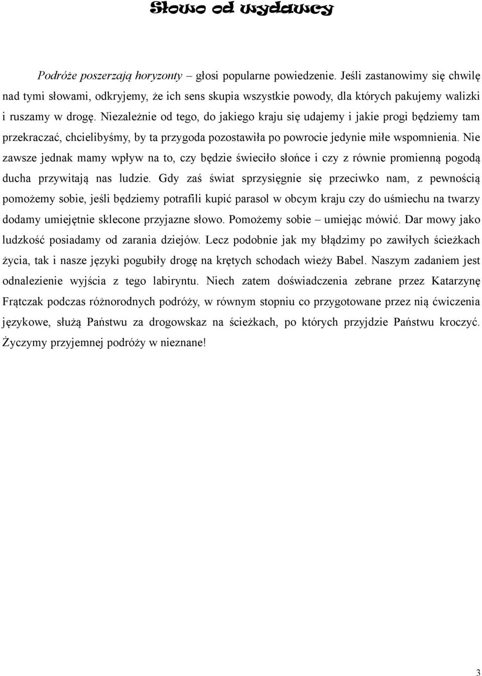 Niezależnie od tego, do jakiego kraju się udajemy i jakie progi będziemy tam przekraczać, chcielibyśmy, by ta przygoda pozostawiła po powrocie jedynie miłe wspomnienia.