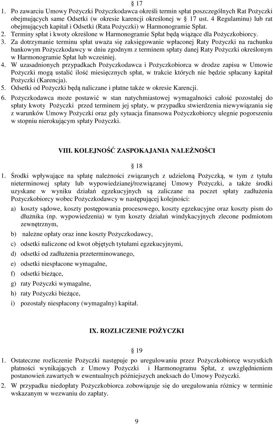 Za dotrzymanie terminu spłat uważa się zaksięgowanie wpłaconej Raty Pożyczki na rachunku bankowym Pożyczkodawcy w dniu zgodnym z terminem spłaty danej Raty Pożyczki określonym w Harmonogramie Spłat