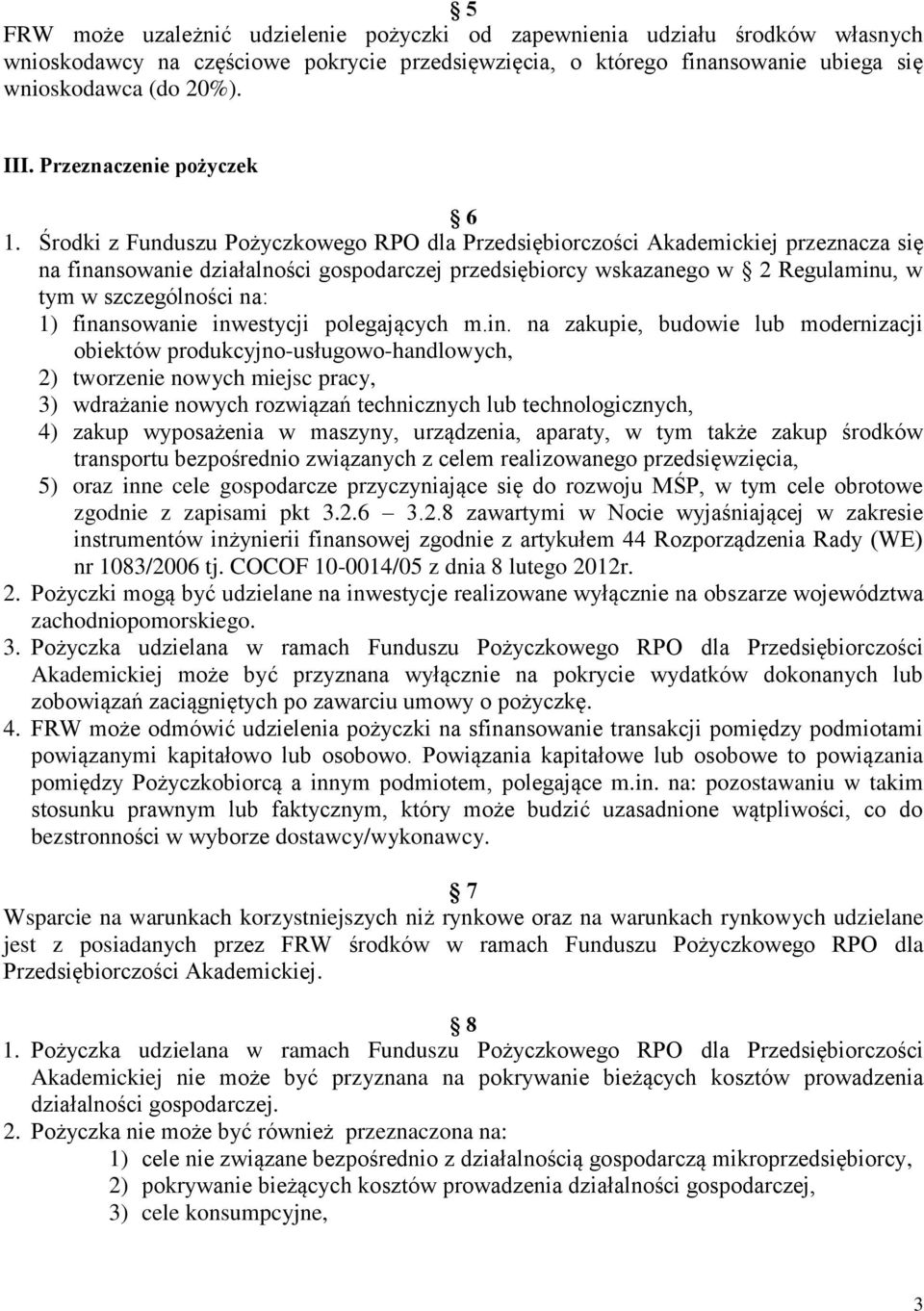 Środki z Funduszu Pożyczkowego RPO dla Przedsiębiorczości Akademickiej przeznacza się na finansowanie działalności gospodarczej przedsiębiorcy wskazanego w 2 Regulaminu, w tym w szczególności na: 1)