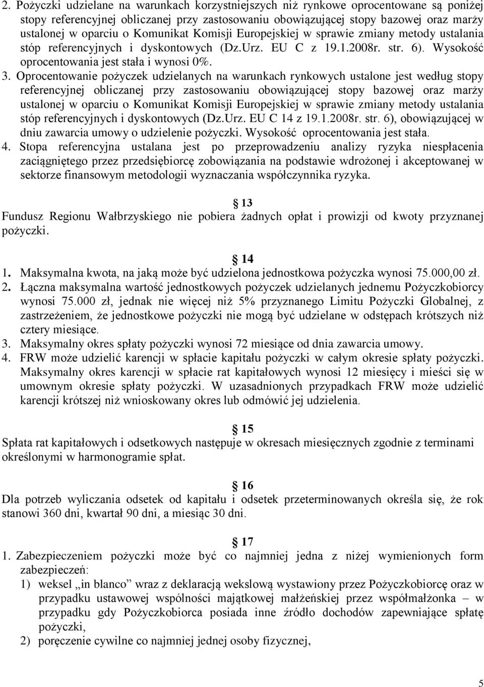 Oprocentowanie pożyczek udzielanych na warunkach rynkowych ustalone jest według stopy referencyjnej obliczanej przy zastosowaniu obowiązującej stopy bazowej oraz marży ustalonej w oparciu o Komunikat