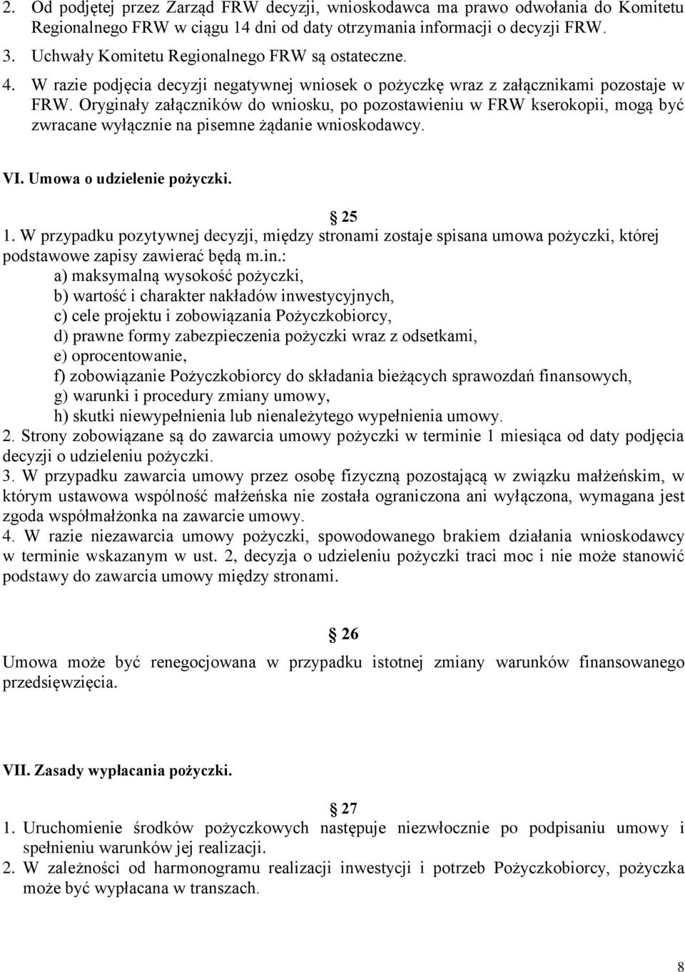 Oryginały załączników do wniosku, po pozostawieniu w FRW kserokopii, mogą być zwracane wyłącznie na pisemne żądanie wnioskodawcy. VI. Umowa o udzielenie pożyczki. 25 1.