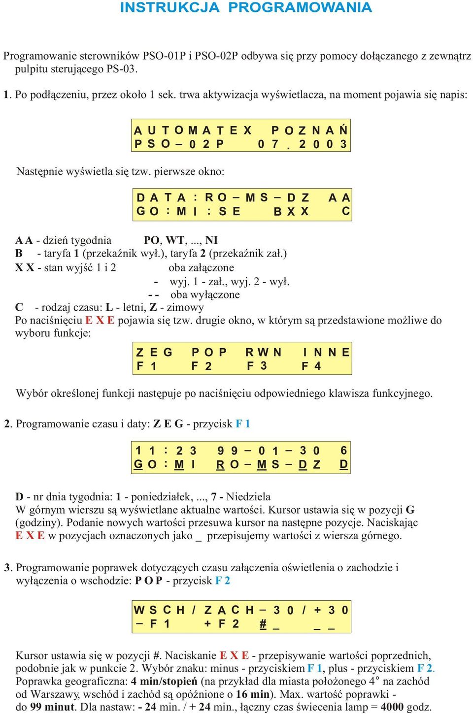 pierwsze okno: D A T A : R O _ G O : M I : S E M S _ D Z B X X A A C A A - dzieñ tygodnia PO, WT,..., NI B - taryfa 1 (przekaÿnik wy³.), taryfa 2 (przekaÿnik za³.