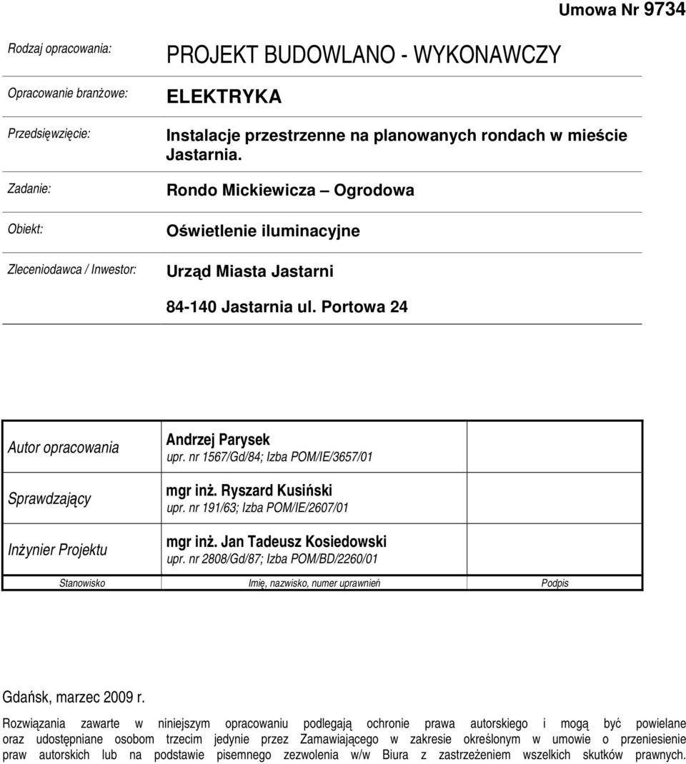 Portowa 24 Autor opracowania Sprawdzający Inżynier Projektu Andrzej Parysek upr. nr 1567/Gd/84; Izba POM/IE/3657/01 mgr inż. Ryszard Kusiński upr. nr 191/63; Izba POM/IE/2607/01 mgr inż.