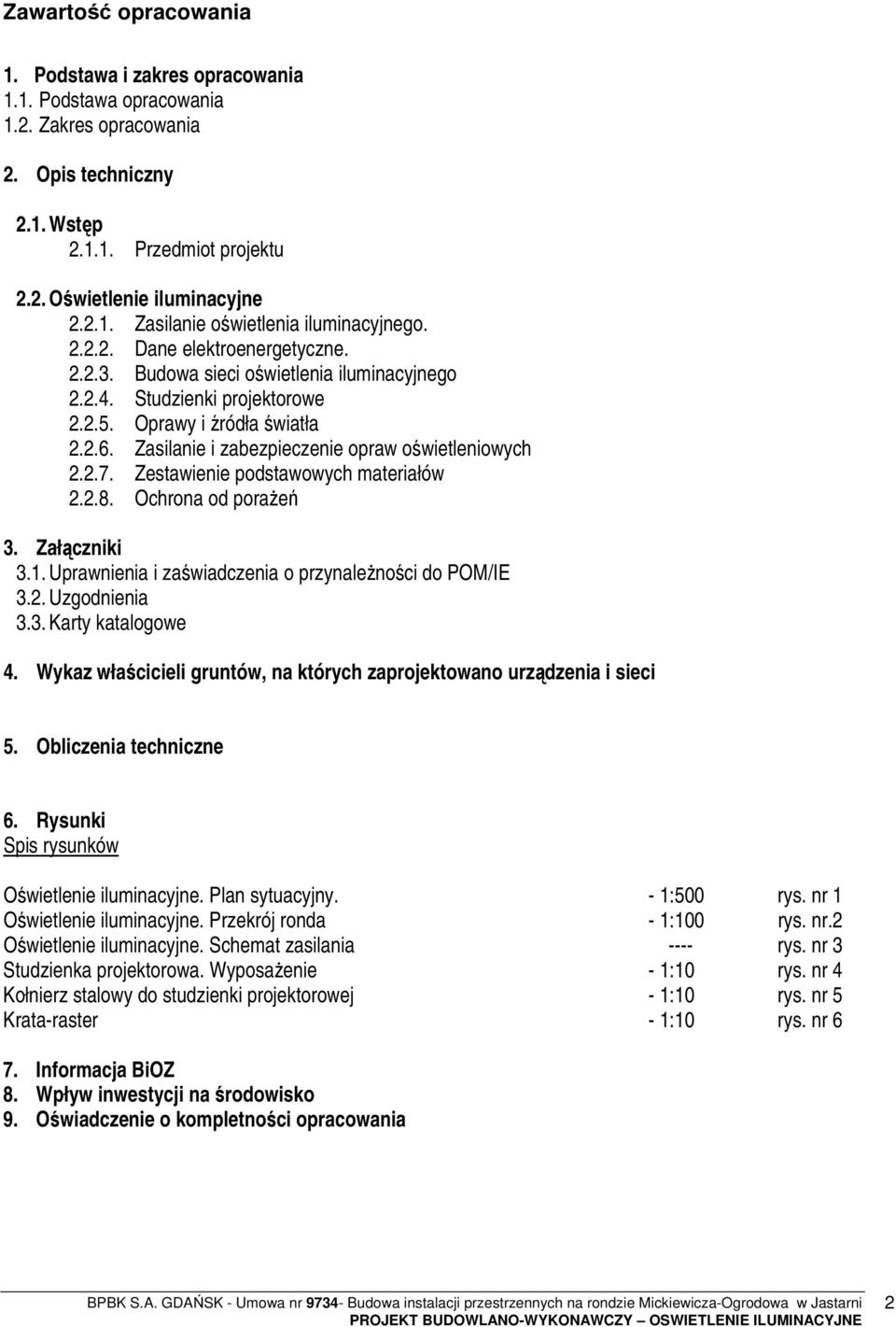 2.7. Zestawienie podstawowych materiałów 2.2.8. Ochrona od porażeń 3. Załączniki 3.1. Uprawnienia i zaświadczenia o przynależności do POM/IE 3.2. Uzgodnienia 3.3. Karty katalogowe 4.