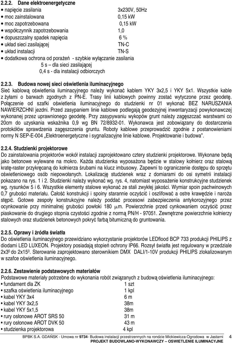 Budowa nowej sieci oświetlenia iluminacyjnego Sieć kablową oświetlenia iluminacyjnego należy wykonać kablem YKY 3x2,5 i YKY 5x1. Wszystkie kable z żyłami o barwach zgodnych z PN-E.