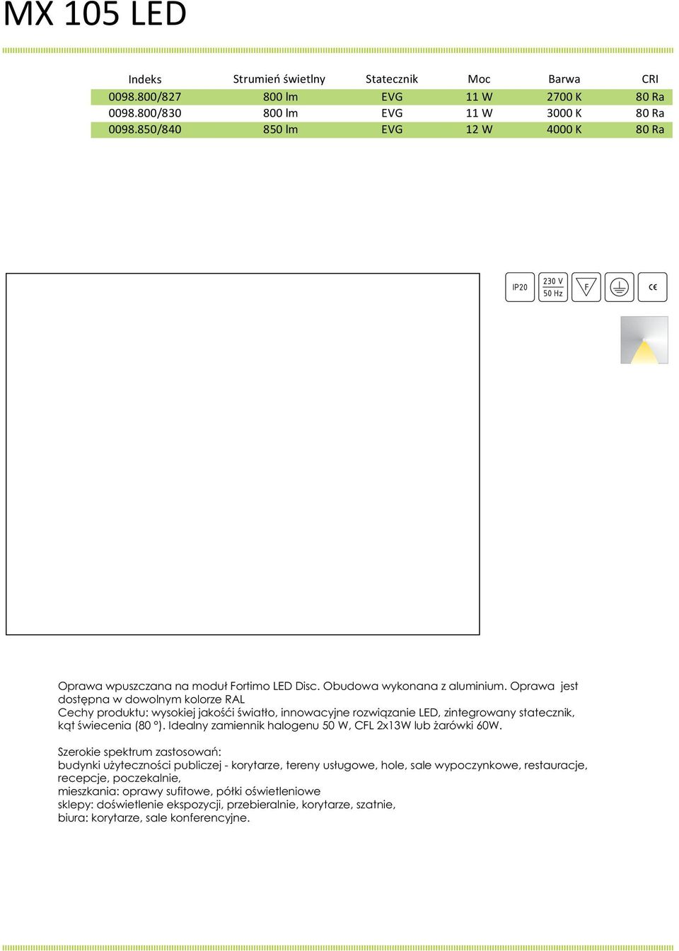 Oprawa jest dostępna w dowolnym kolorze RAL Cechy produktu: wysokiej jakośći światło, innowacyjne rozwiązanie LED, zintegrowany statecznik, kąt świecenia (80 ).