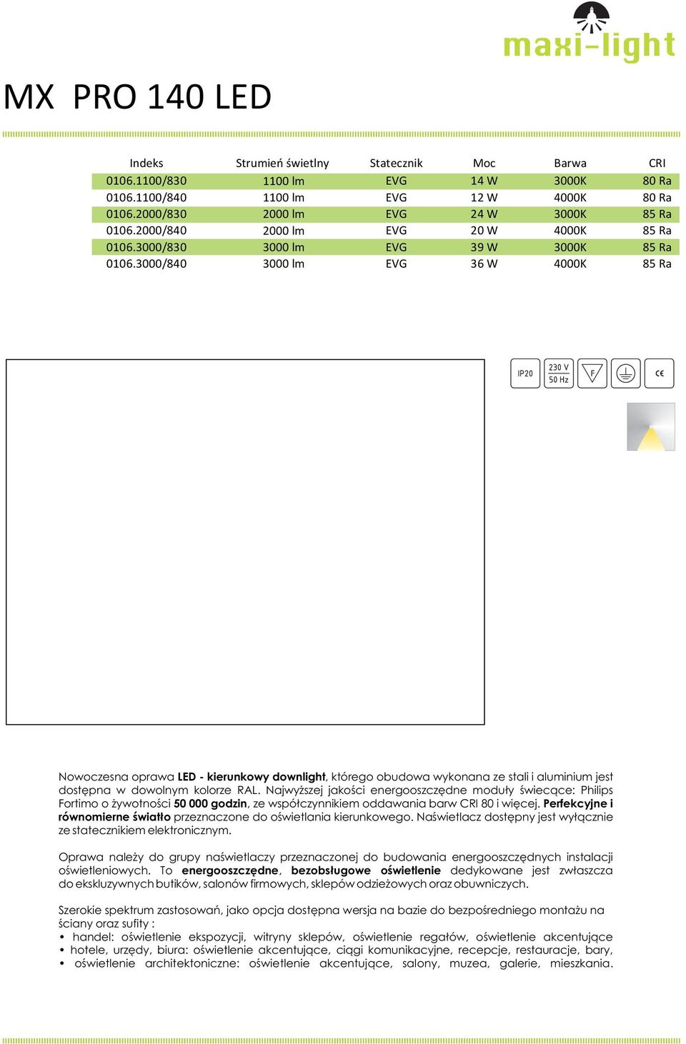 3000/840 3000 lm EVG 36 W 4000K 85 Ra Nowoczesna oprawa LED - kierunkowy downlight, którego obudowa wykonana ze stali i aluminium jest dostępna w dowolnym kolorze RAL.