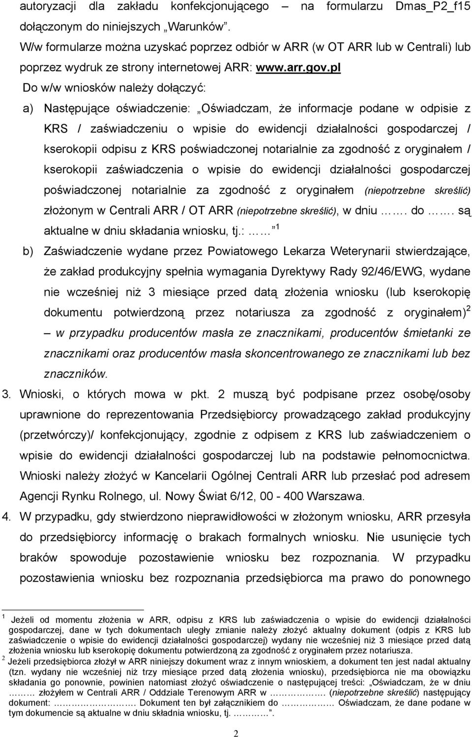 pl Do w/w wniosków należy dołączyć: a) Następujące oświadczenie: Oświadczam, że informacje podane w odpisie z KRS / zaświadczeniu o wpisie do ewidencji działalności gospodarczej / kserokopii odpisu z