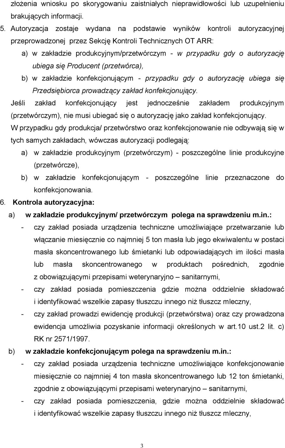 autoryzację ubiega się Producent (przetwórca), b) w zakładzie konfekcjonującym - przypadku gdy o autoryzację ubiega się Przedsiębiorca prowadzący zakład konfekcjonujący.