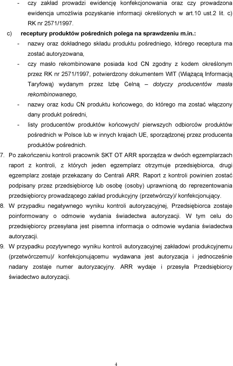 : - nazwy oraz dokładnego składu produktu pośredniego, którego receptura ma zostać autoryzowana, - czy masło rekombinowane posiada kod CN zgodny z kodem określonym przez RK nr 2571/1997, potwierdzony