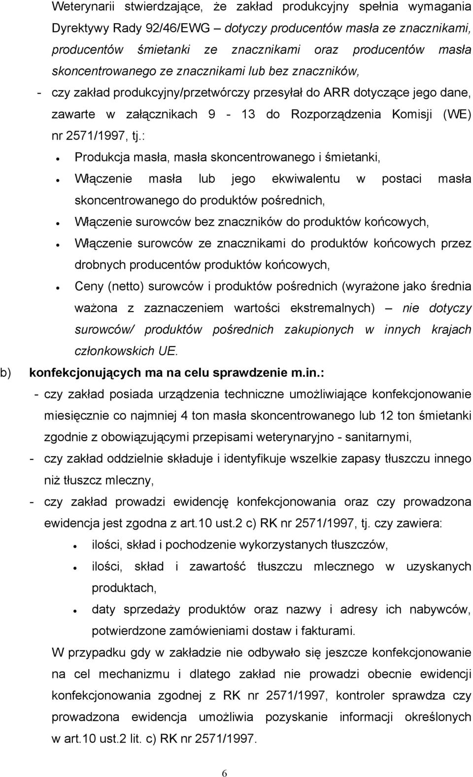 tj.: Produkcja masła, masła skoncentrowanego i śmietanki, Włączenie masła lub jego ekwiwalentu w postaci masła skoncentrowanego do produktów pośrednich, Włączenie surowców bez znaczników do produktów