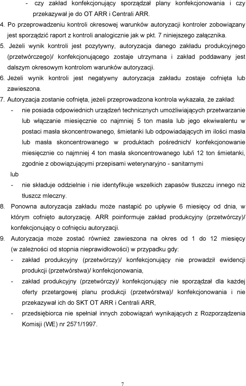 Jeżeli wynik kontroli jest pozytywny, autoryzacja danego zakładu produkcyjnego (przetwórczego)/ konfekcjonującego zostaje utrzymana i zakład poddawany jest dalszym okresowym kontrolom warunków