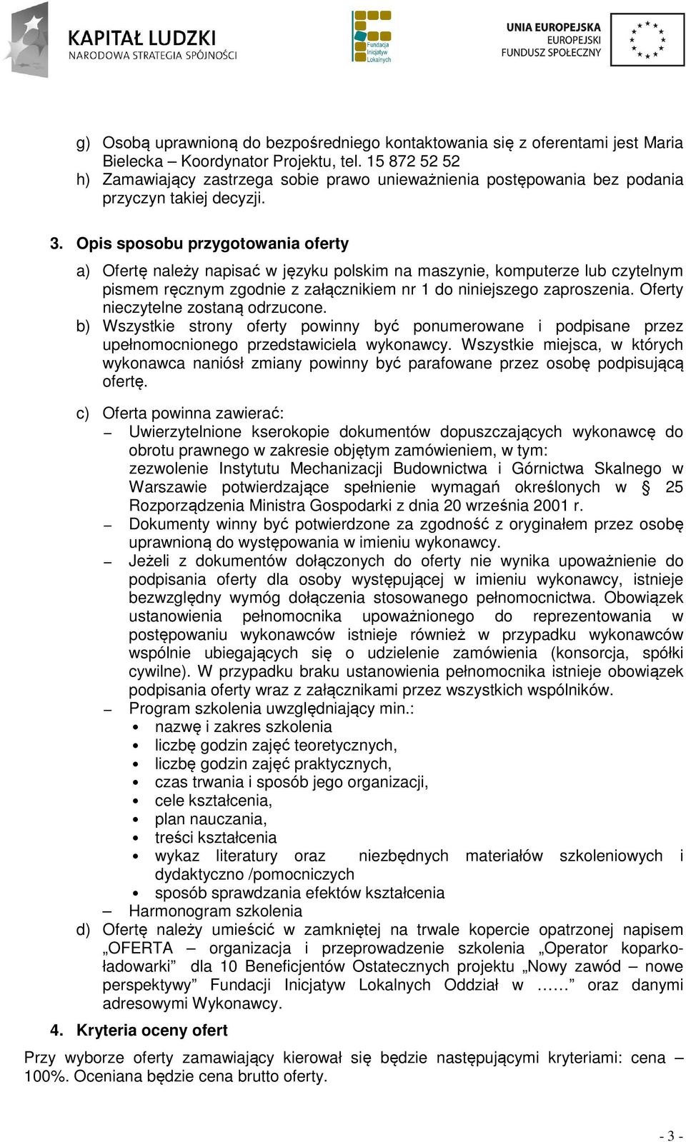 Opis sposobu przygotowania oferty a) Ofertę należy napisać w języku polskim na maszynie, komputerze lub czytelnym pismem ręcznym zgodnie z załącznikiem nr 1 do niniejszego zaproszenia.