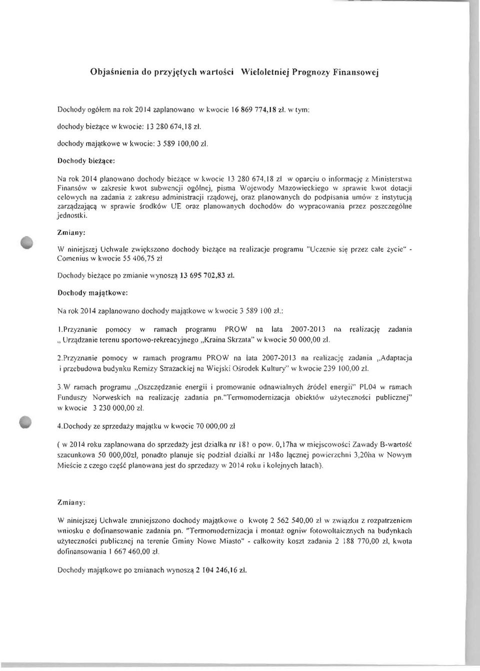 Dochody bieżące : Na rok 20 14 planowano dochody bieżące w kwocie 13280674, 18 zl w oparc iu o informację z Ministerstwa Finansów w zakresie kwot subwencji ogólnej, pisma Wojewody Mazowieckiego w