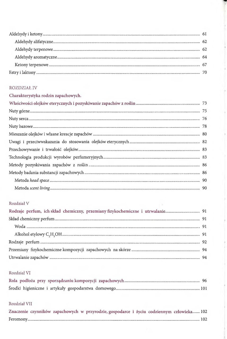 .. 80 Uwagi i przeciwwskazania do stosowania olejków eterycznych... 82 Przechowywanie i trwałość olejków... 83 Technologia produkcji wyrobów perfumeryjnych... 83 Metody pozyskiwania zapachów z roślin.