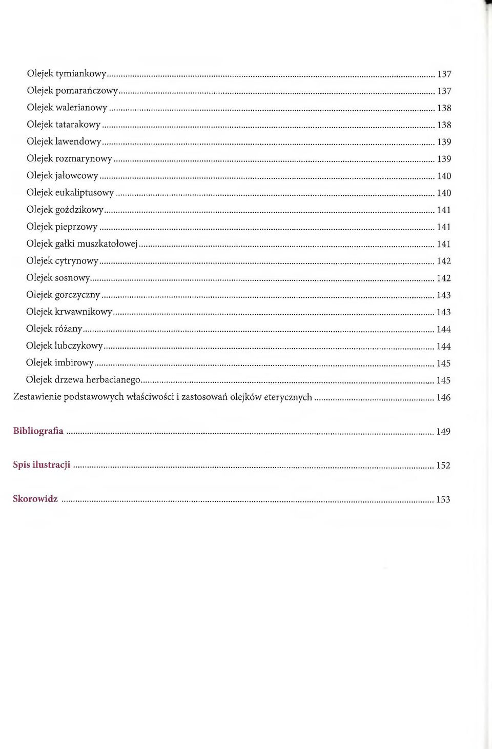 ..142 Olejek sosnowy... 142 Olejek gorczyczny...143 Olejek krwawnikowy...143 Olejek różany... 144 Olejek lubczykowy...144 Olejek imbirowy.