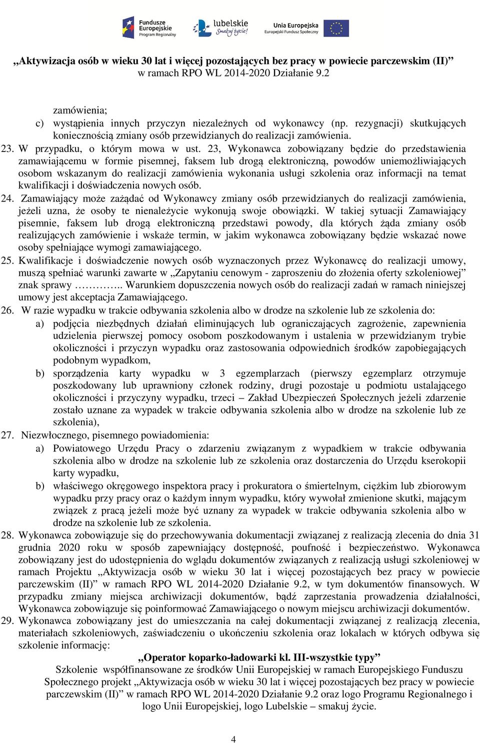 23, Wykonawca zobowiązany będzie do przedstawienia zamawiającemu w formie pisemnej, faksem lub drogą elektroniczną, powodów uniemożliwiających osobom wskazanym do realizacji zamówienia wykonania